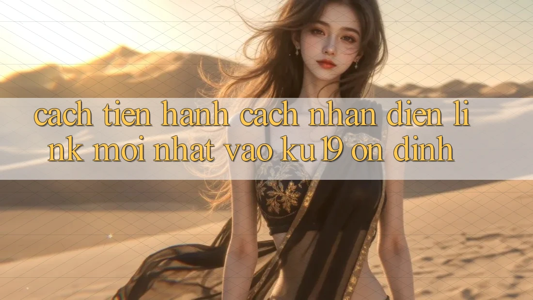 Cách tiến hành Cách Nhận Diện Link Mới Nhất Vào ku19 Ổn định