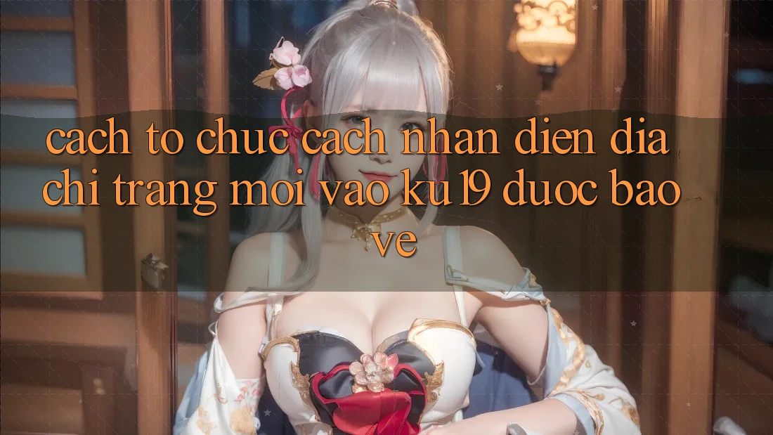 Cách tổ chức Cách Nhận Diện Địa chỉ trang Mới Vào ku19 Được bảo vệ