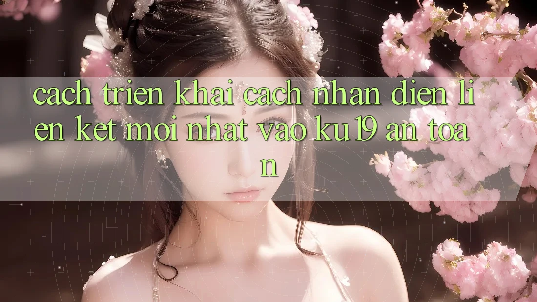 Cách triển khai Cách Nhận Diện Liên kết Mới Nhất Vào ku19 An Toàn Cách triển khai Cách Nhận Diện Liên kết Mới Nhất Vào ku19 An Toàn