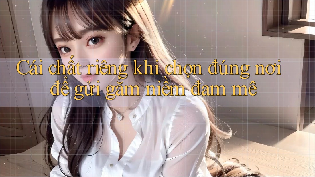 Cái chất riêng khi chọn đúng nơi để gửi gắm niềm đam mê Cái chất riêng khi chọn đúng nơi để gửi gắm niềm đam mê