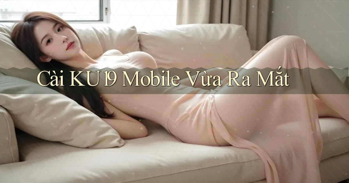 cài ku19 mobile vừa ra mắt