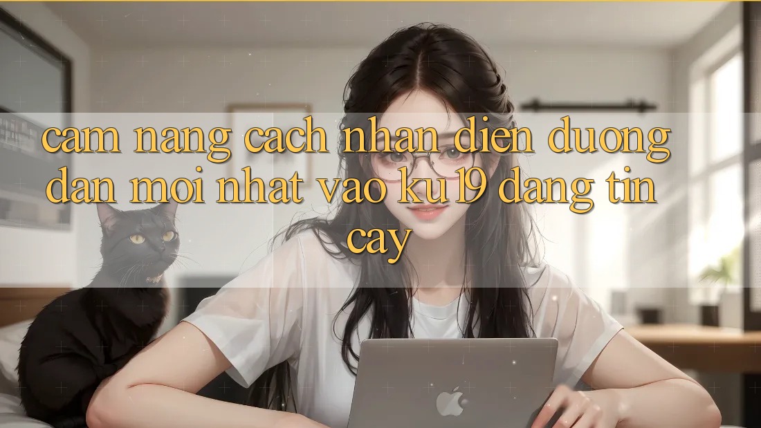 Cẩm nang Cách Nhận Diện Đường dẫn Mới Nhất Vào ku19 Đáng tin cậy Cẩm nang Cách Nhận Diện Đường dẫn Mới Nhất Vào ku19 Đáng tin cậy