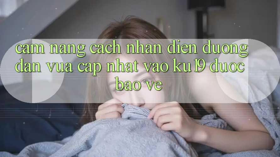 Cẩm nang Cách Nhận Diện Đường dẫn Vừa cập nhật Vào ku19 Được bảo vệ