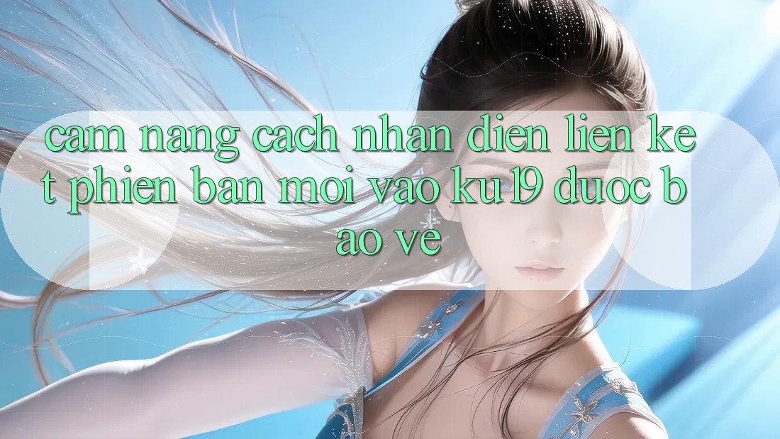 Cẩm nang Cách Nhận Diện Liên kết Phiên bản mới Vào ku19 Được bảo vệ Cẩm nang Cách Nhận Diện Liên kết Phiên bản mới Vào ku19 Được bảo vệ