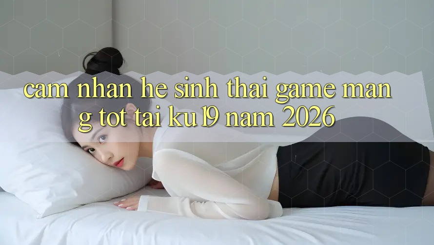 Cảm nhận Hệ Sinh Thái Game mạng Tốt Tại ku19 Năm 2026