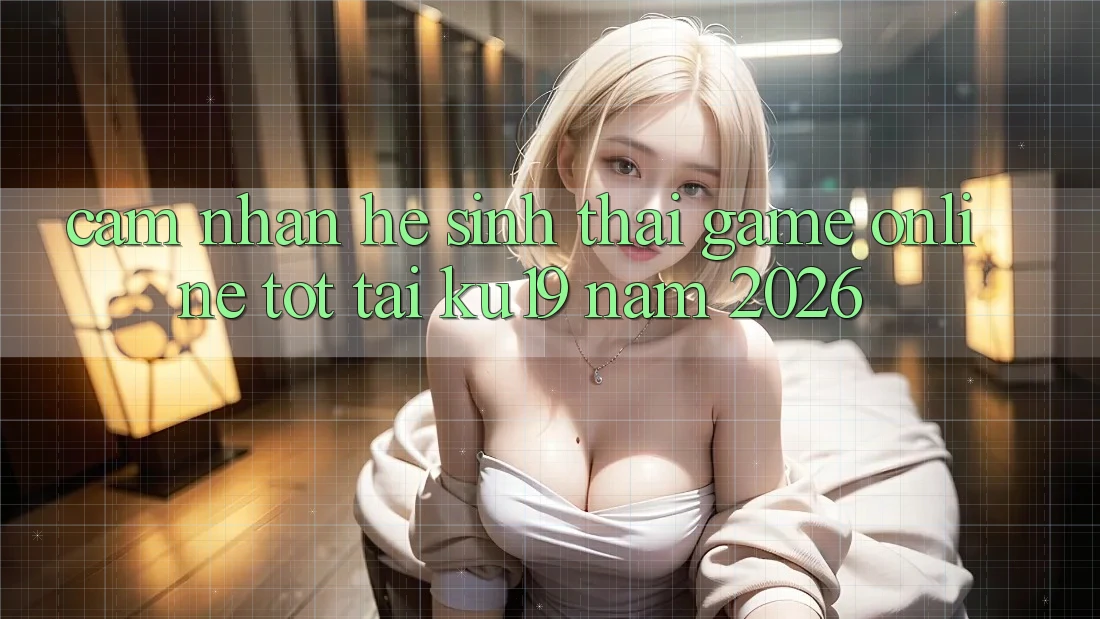 Cảm nhận Hệ Sinh Thái Game Online Tốt Tại ku19 Năm 2026