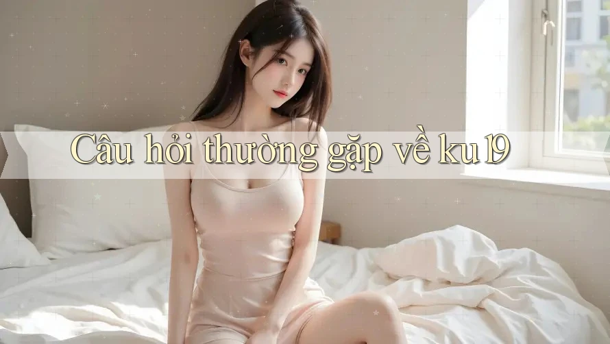 Câu hỏi thường gặp về ku19