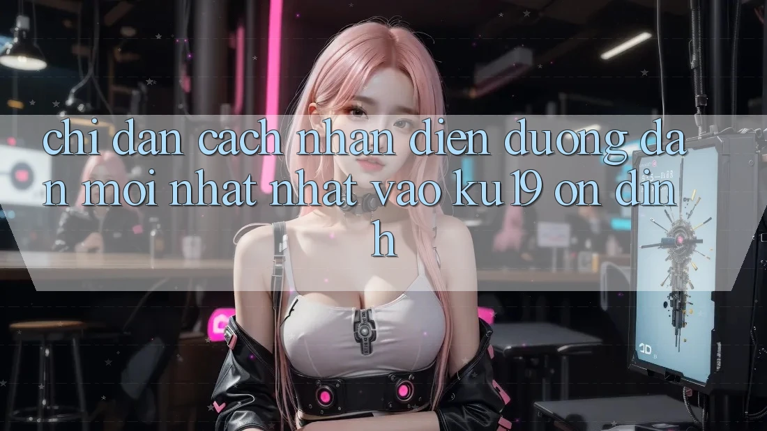 Chỉ dẫn Cách Nhận Diện Đường dẫn Mới nhất Nhất Vào ku19 Ổn định Chỉ dẫn Cách Nhận Diện Đường dẫn Mới nhất Nhất Vào ku19 Ổn định