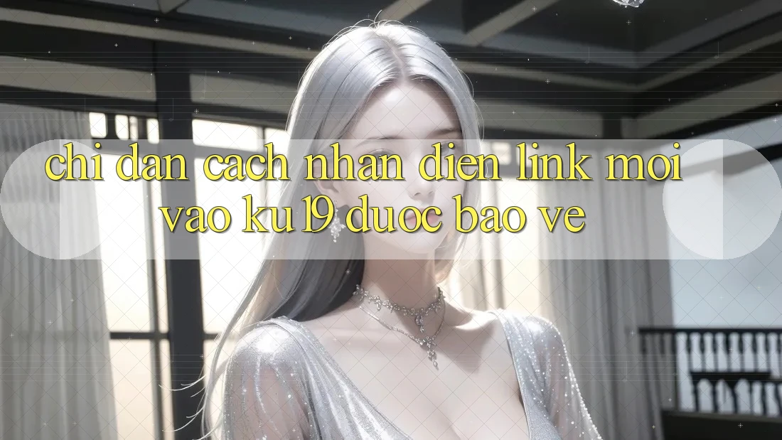Chỉ dẫn Cách Nhận Diện Link Mới Vào ku19 Được bảo vệ Chỉ dẫn Cách Nhận Diện Link Mới Vào ku19 Được bảo vệ