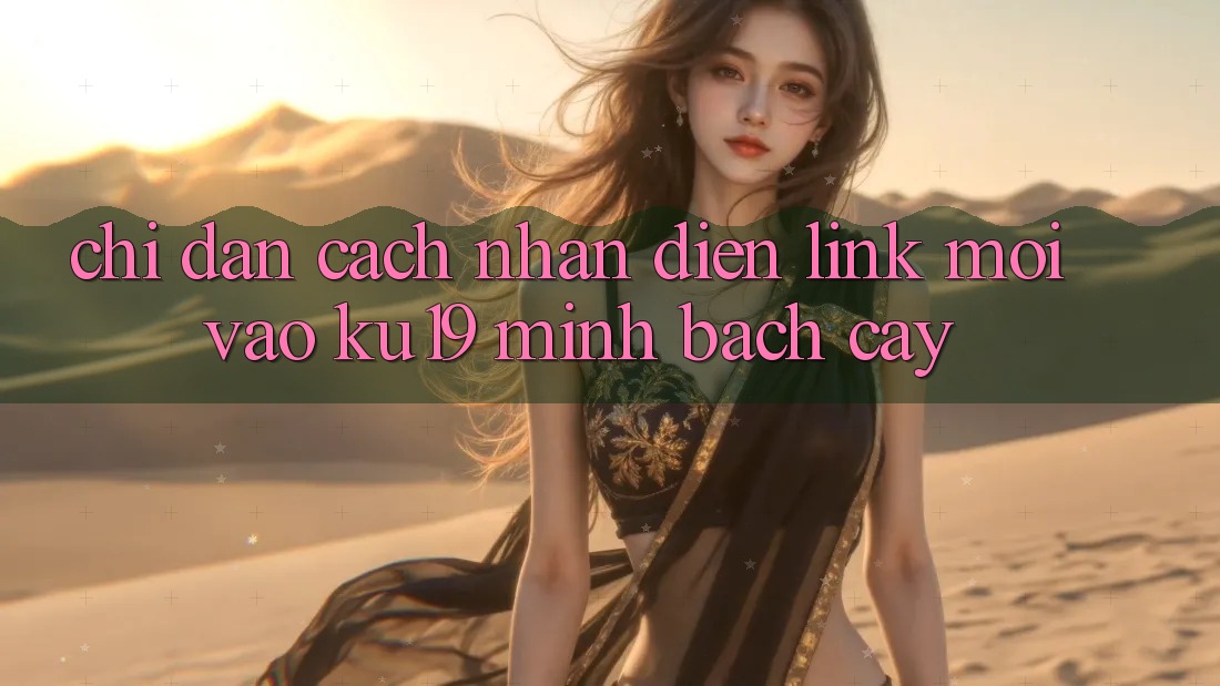 Chỉ dẫn Cách Nhận Diện Link Mới Vào ku19 Minh bạch cậy