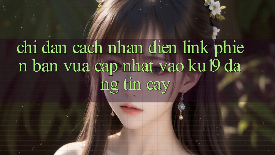 Chỉ dẫn Cách Nhận Diện Link Phiên bản vừa cập nhật Vào ku19 Đáng tin cậy Chỉ dẫn Cách Nhận Diện Link Phiên bản vừa cập nhật Vào ku19 Đáng tin cậy