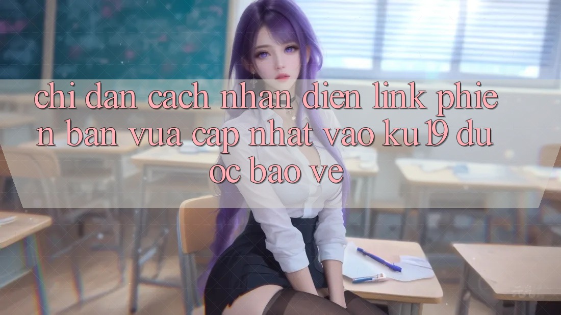 Chỉ dẫn Cách Nhận Diện Link Phiên bản vừa cập nhật Vào ku19 Được bảo vệ Chỉ dẫn Cách Nhận Diện Link Phiên bản vừa cập nhật Vào ku19 Được bảo vệ