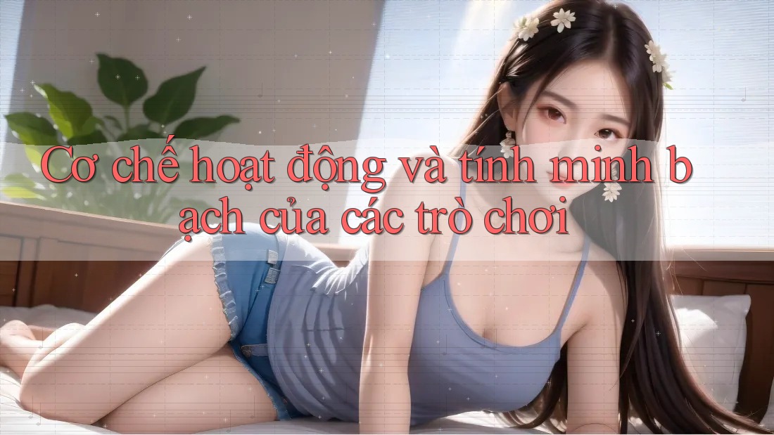 Cơ chế hoạt động và tính minh bạch của các trò chơi Cơ chế hoạt động và tính minh bạch của các trò chơi