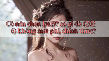 Có nên chọn ku19 có gì dở (2026) không mất phí, chính thức