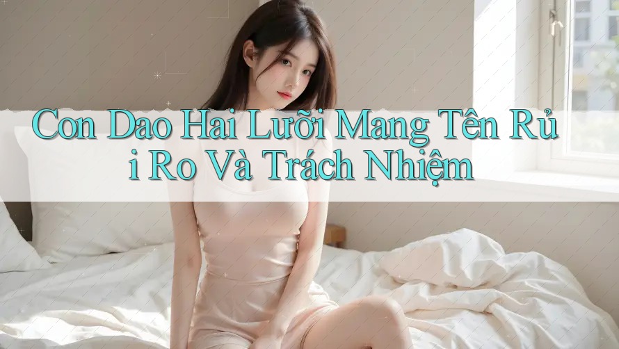 Con Dao Hai Lưỡi Mang Tên Rủi Ro Và Trách Nhiệm Con Dao Hai Lưỡi Mang Tên Rủi Ro Và Trách Nhiệm