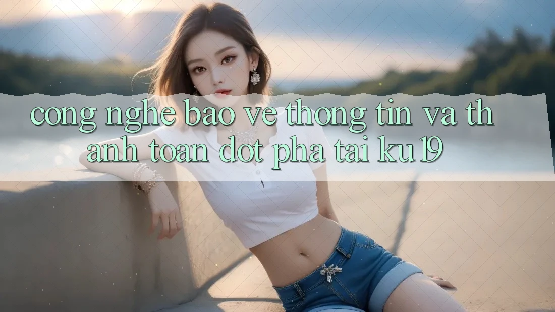 Công Nghệ Bảo vệ thông tin Và Thanh toán Đột Phá Tại ku19