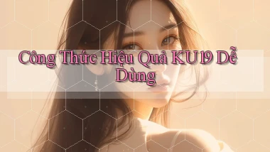 công thức hiệu quả ku19 dễ dùng