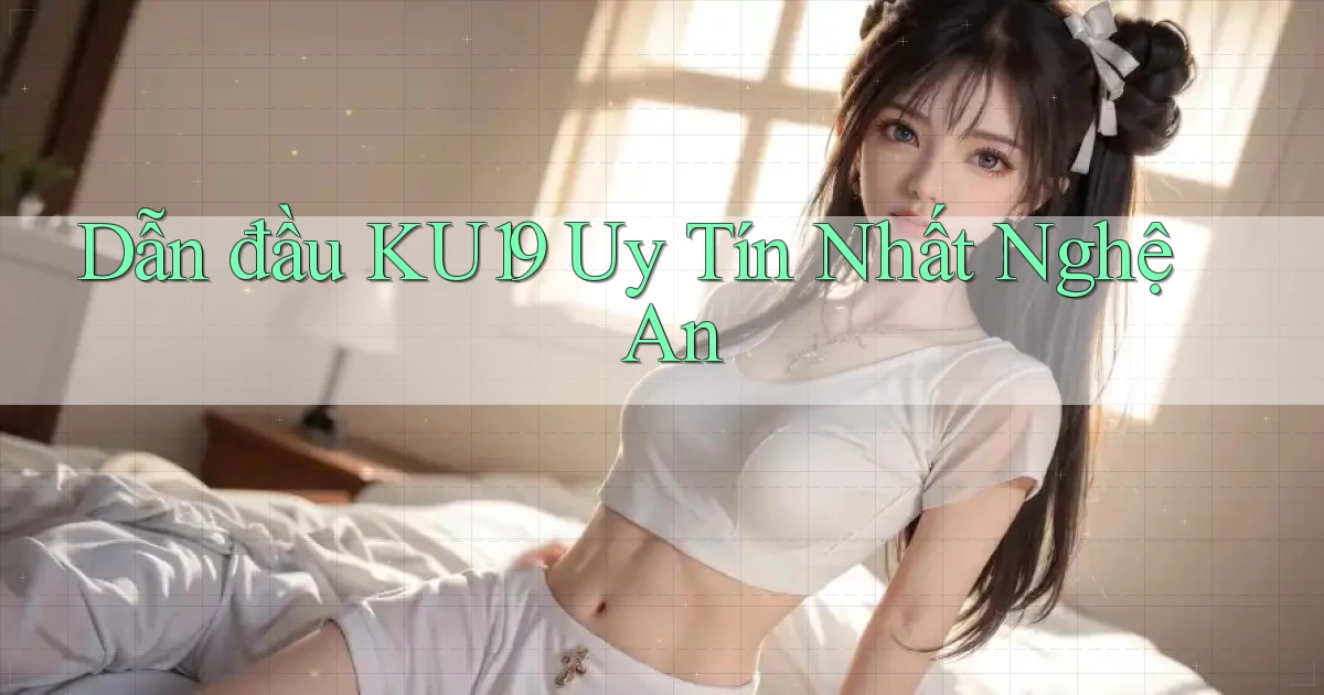 dẫn đầu ku19 uy tín nhất Nghệ An