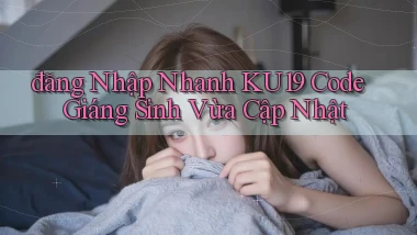 đăng nhập nhanh ku19 code giáng sinh vừa cập nhật