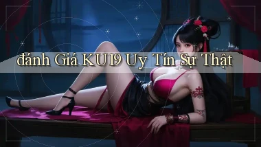 đánh giá ku19 uy tín sự thật