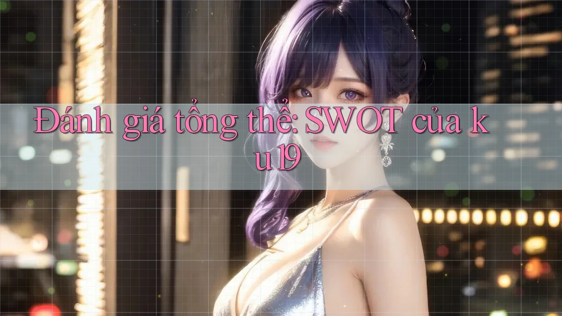 Đánh giá tổng thể: SWOT của ku19 Đánh giá tổng thể: SWOT của ku19
