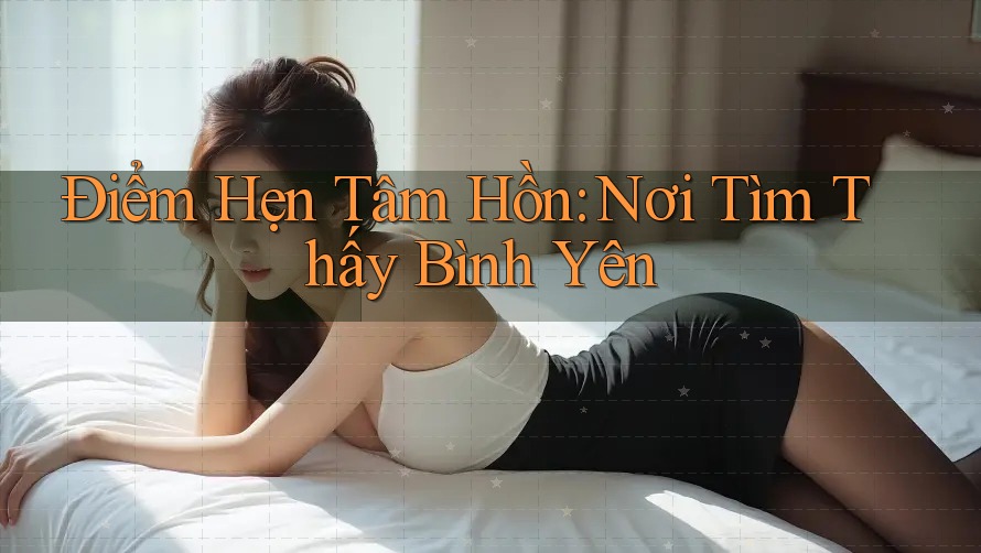 Điểm Hẹn Tâm Hồn: Nơi Tìm Thấy Bình Yên