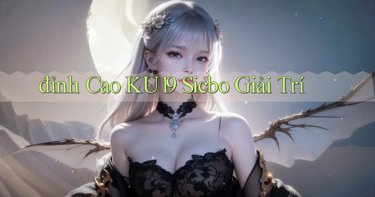 đỉnh cao ku19 sicbo giải trí