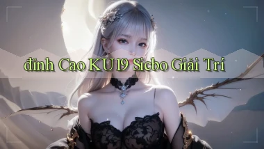 đỉnh cao ku19 sicbo giải trí