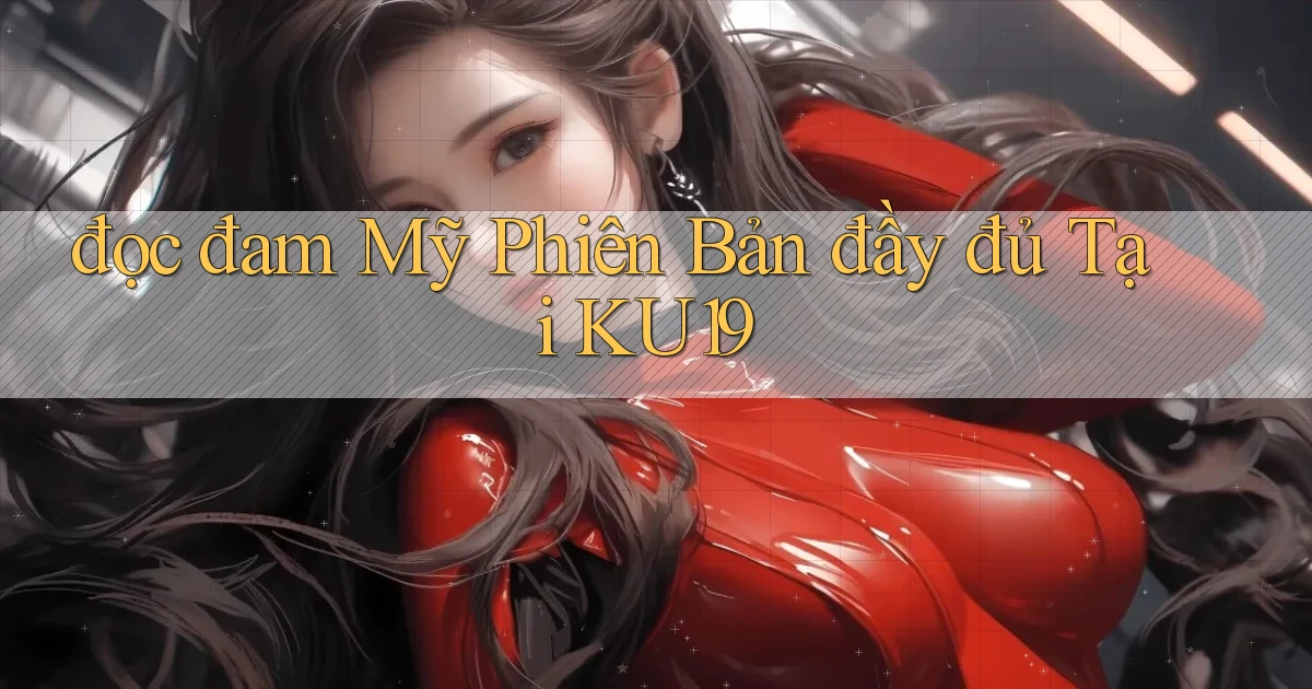 đọc đam mỹ phiên bản đầy đủ tại ku19
