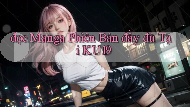 đọc manga phiên bản đầy đủ tại ku19