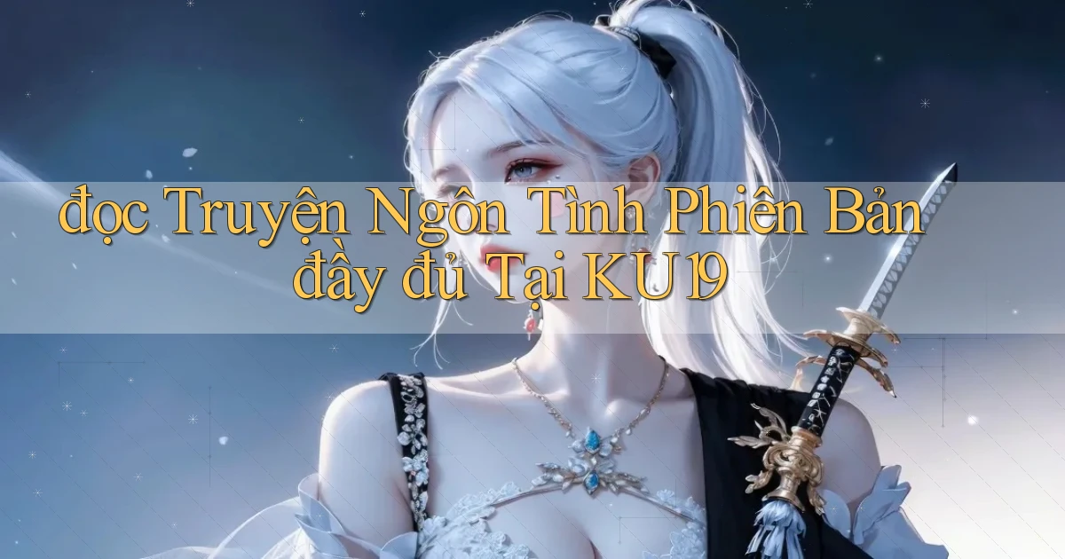 đọc truyện ngôn tình phiên bản đầy đủ tại ku19