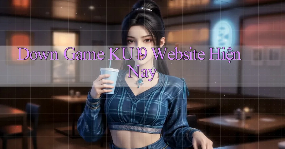 down game ku19 website hiện nay
