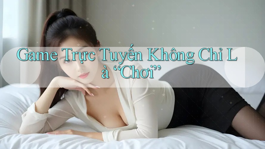 Game Trực Tuyến Không Chỉ Là “Chơi” Game Trực Tuyến Không Chỉ Là “Chơi”