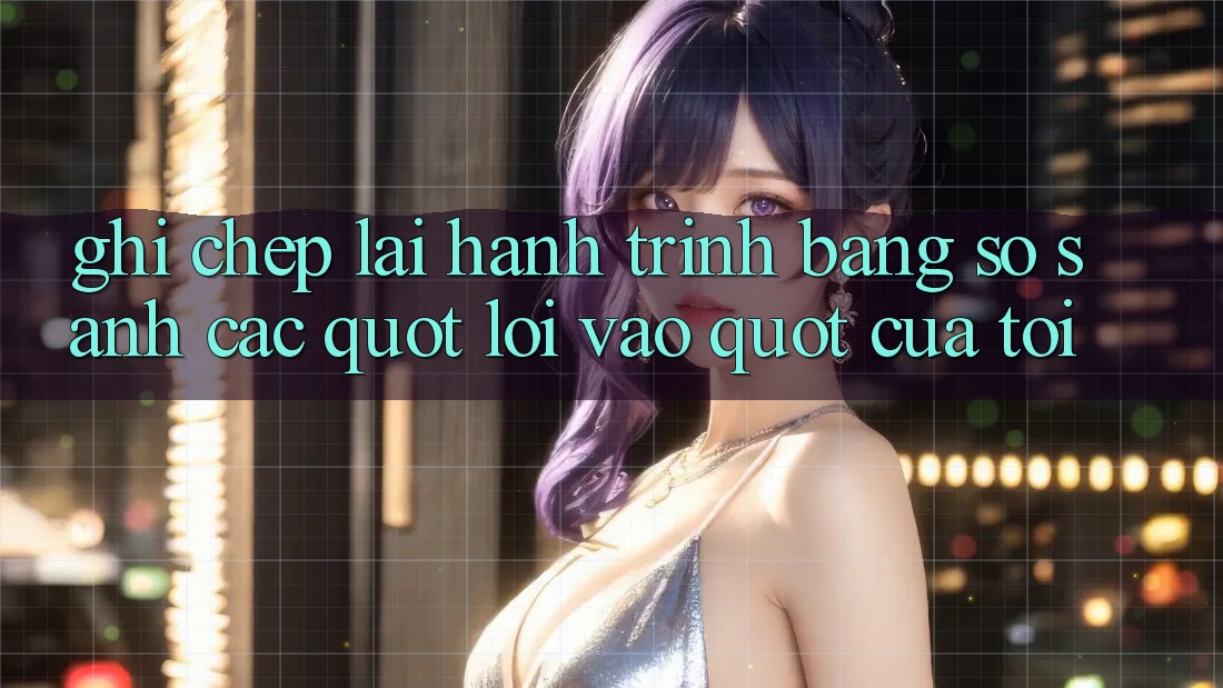 Ghi Chép Lại Hành Trình: Bảng So Sánh Các " Lối Vào" Của Tôi