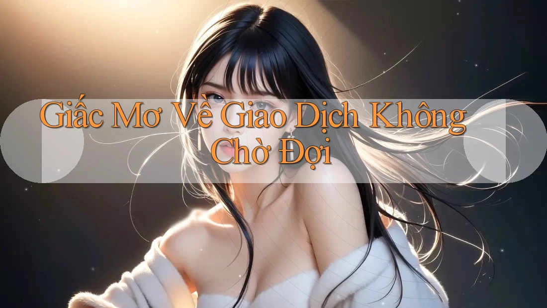 Giấc Mơ Về Giao Dịch Không Chờ Đợi