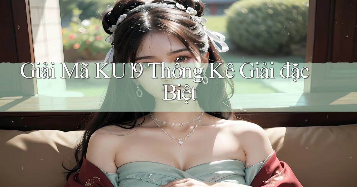 giải mã ku19 thống kê giải đặc biệt