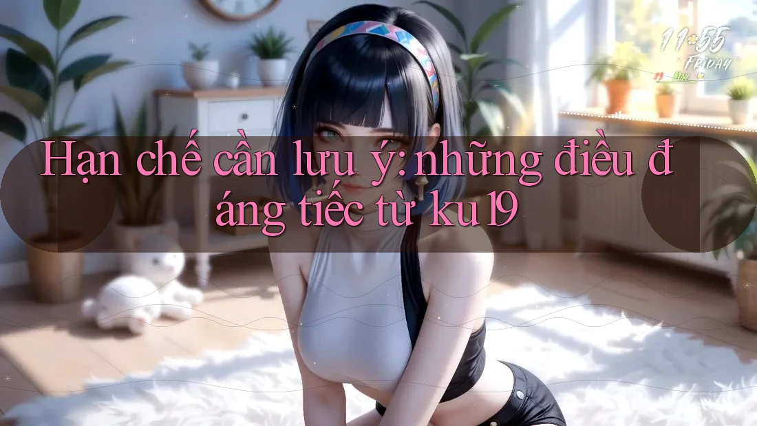 Hạn chế cần lưu ý: những điều đáng tiếc từ ku19 Hạn chế cần lưu ý: những điều đáng tiếc từ ku19
