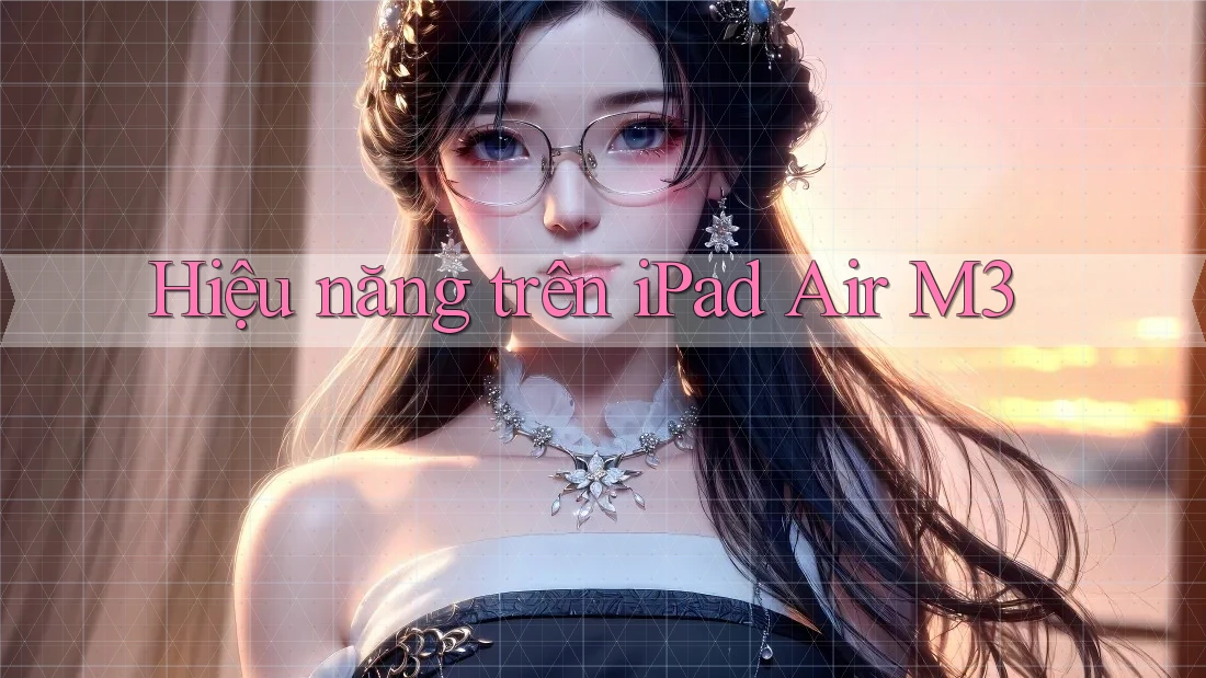 Hiệu năng trên iPad Air M3 Hiệu năng trên iPad Air M3