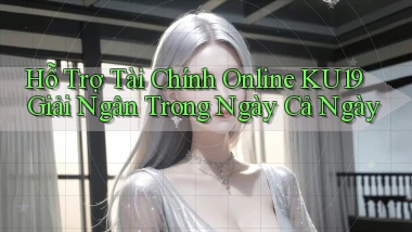 hỗ trợ tài chính online ku19 giải ngân trong ngày cả ngày