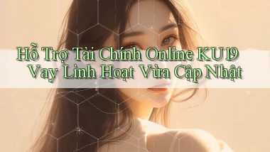 hỗ trợ tài chính online ku19 vay linh hoạt vừa cập nhật