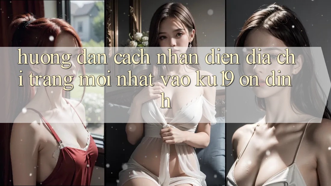 Hướng Dẫn Cách Nhận Diện Địa chỉ trang Mới Nhất Vào ku19 Ổn định Hướng Dẫn Cách Nhận Diện Địa chỉ trang Mới Nhất Vào ku19 Ổn định
