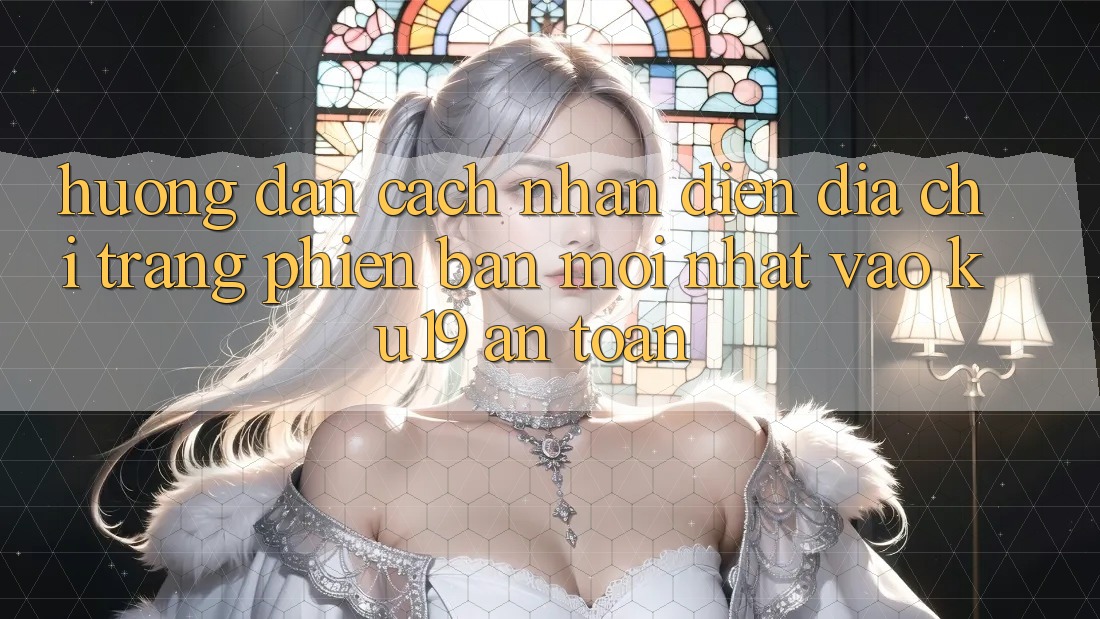 Hướng Dẫn Cách Nhận Diện Địa chỉ trang Phiên bản mới Nhất Vào ku19 An Toàn