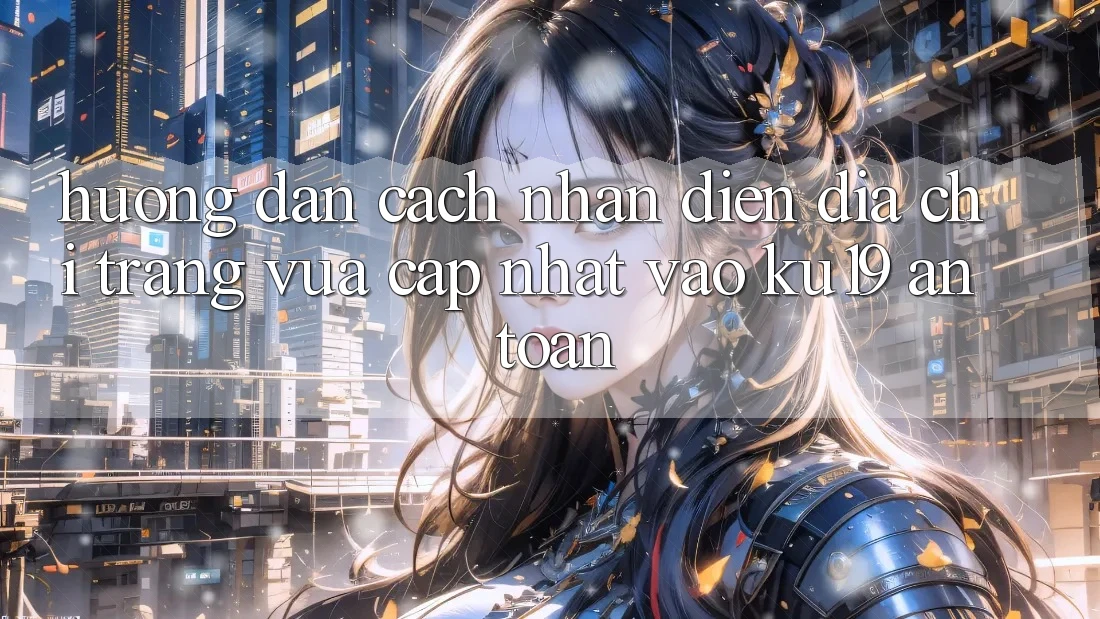 Hướng Dẫn Cách Nhận Diện Địa chỉ trang Vừa cập nhật Vào ku19 An Toàn Hướng Dẫn Cách Nhận Diện Địa chỉ trang Vừa cập nhật Vào ku19 An Toàn