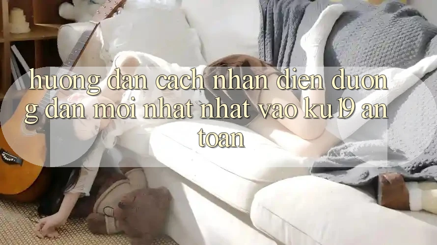 Hướng Dẫn Cách Nhận Diện Đường dẫn Mới nhất nhất Vào ku19 An Toàn Hướng Dẫn Cách Nhận Diện Đường dẫn Mới nhất nhất Vào ku19 An Toàn