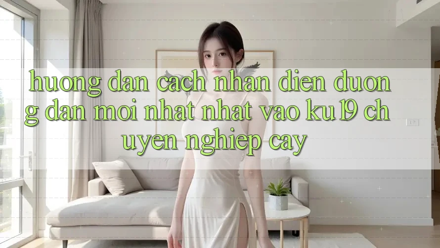 Hướng Dẫn Cách Nhận Diện Đường dẫn Mới nhất Nhất Vào ku19 Chuyên nghiệp cậy