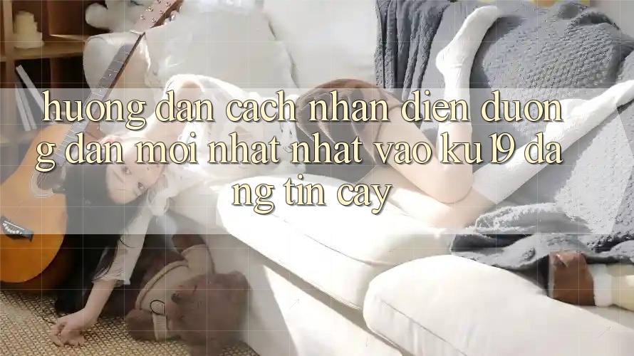 Hướng Dẫn Cách Nhận Diện Đường dẫn Mới nhất Nhất Vào ku19 Đáng tin cậy Hướng Dẫn Cách Nhận Diện Đường dẫn Mới nhất Nhất Vào ku19 Đáng tin cậy