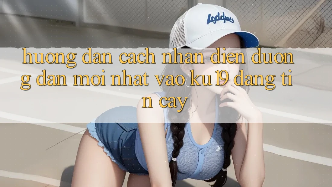 Hướng Dẫn Cách Nhận Diện Đường dẫn Mới Nhất Vào ku19 Đáng tin cậy