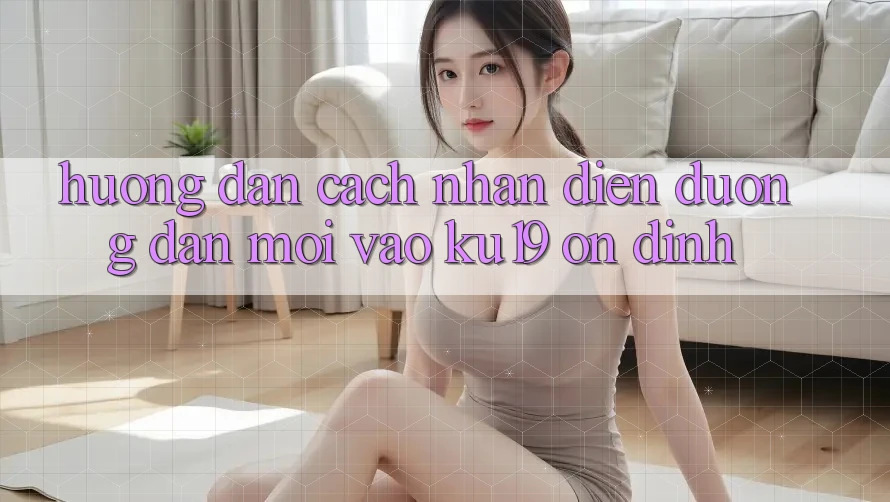 Hướng Dẫn Cách Nhận Diện Đường dẫn Mới Vào ku19 Ổn định