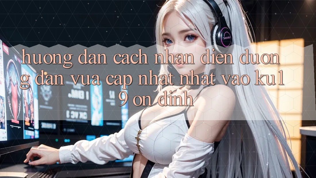 Hướng Dẫn Cách Nhận Diện Đường dẫn Vừa cập nhật Nhất Vào ku19 Ổn định Hướng Dẫn Cách Nhận Diện Đường dẫn Vừa cập nhật Nhất Vào ku19 Ổn định