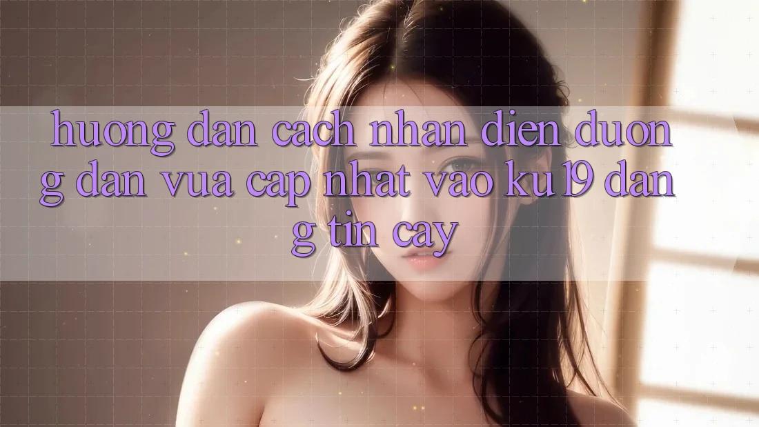 Hướng Dẫn Cách Nhận Diện Đường dẫn Vừa cập nhật Vào ku19 Đáng tin cậy Hướng Dẫn Cách Nhận Diện Đường dẫn Vừa cập nhật Vào ku19 Đáng tin cậy